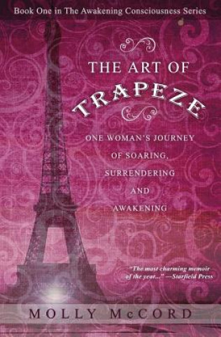 Könyv The Art of Trapeze: One Woman's Journey of Soaring, Surrendering, and Awakening Molly McCord