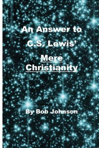 Книга An Answer to C.S. Lewis' Mere Christianity Bob Johnson