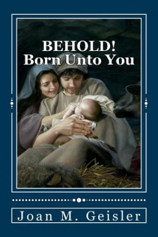 Książka BEHOLD! Born Unto You: 'The Story Between The Verses' Joan M Geisler