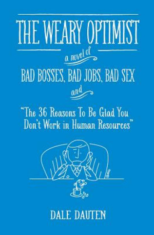 Buch The Weary Optimist: Bad Bosses, Bad Jobs, Bad Sex, and "The 36 Reasons to Be Glad You Don't Work in Human Resources" Dale Dauten