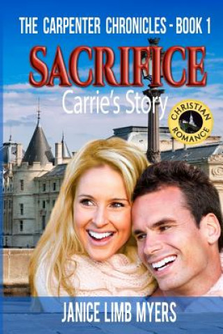 Carte Sacrifice, Carrie's Story - The Carpenter Chronicles, Book One: A Christian Romance Janice Limb Myers