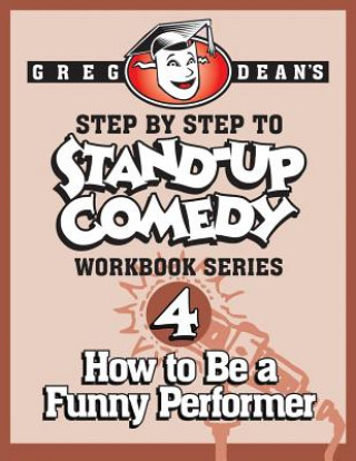 Könyv Step By Step to Stand-Up Comedy - Workbook Series: Workbook 4: How to Be a Funny Performer Greg Dean