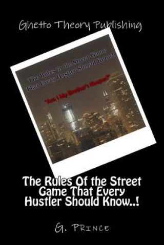 Kniha The Rules Of the Street Game That Every Hustler Should Know..!: "Am I My Brother's Keeper?" G Prince