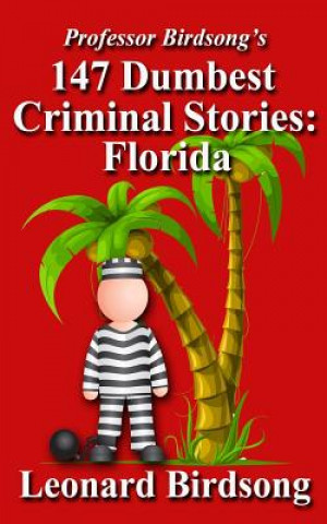 Carte Professor Birdsong's 147 Dumbest Criminal Stories: Florida Leonard Birdsong