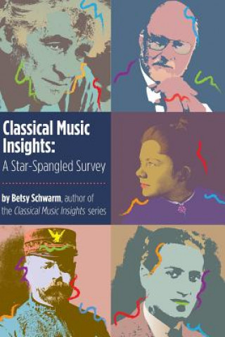 Könyv Classical Music Insights: A Star-Spangled Survey Betsy Schwarm