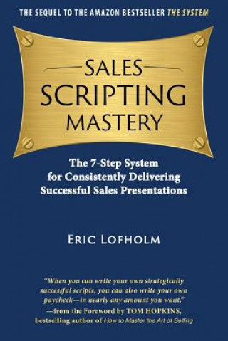 Könyv Sales Scripting Mastery: The 7-Step System for Consistently Delivering Successful Sales Presentations Eric Lofholm