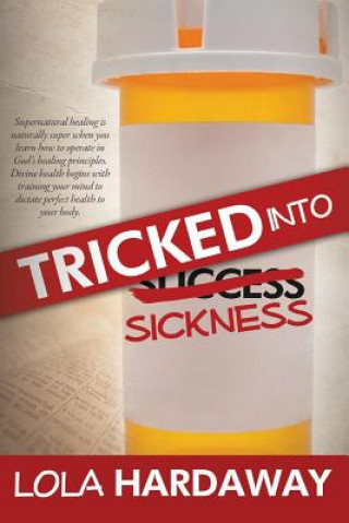 Kniha Tricked Into Sickness: An Eye-Opening Guide to Perfect Health Lola Hardaway