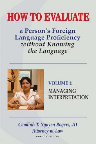 Kniha How to Evaluate a Person's Foreign Language Proficiency without Knowing the Language: Volume I: Managing Interpretation Jd Camlinh T Nguyen Rogers