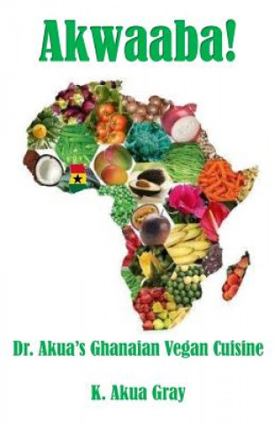 Книга Akwaaba: Dr. Akua's Ghanaian Vegan Cuisine K Akua Gray