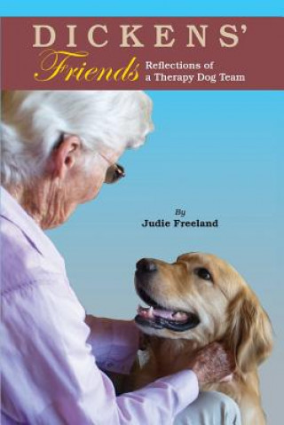 Kniha Dickens' Friends: Reflections of a Therapy Dog Team Judie Freeland