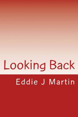 Kniha Looking Back: If You're Lucky You'll Remember All the Good Things That Happen to You in Eddie J Martin