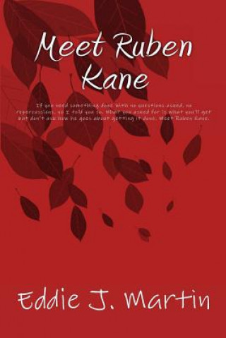 Carte Meet Ruben Kane: If you need something done with no questions asked, no repercussions, no I told you so. What you asked for is what you Eddie J Martin