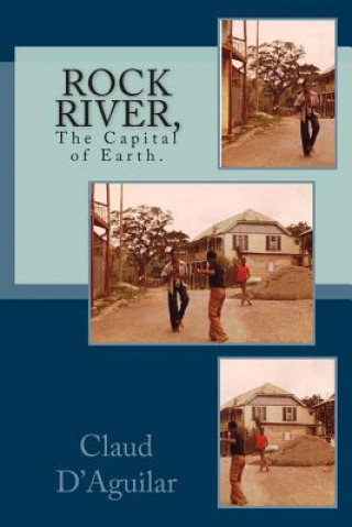 Könyv Rock River,: The Capital of Earth. Claud B D'Aguilar