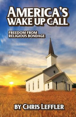 Kniha America's Wake Up Call: Freedom from Religious Bondage Chris Leffler