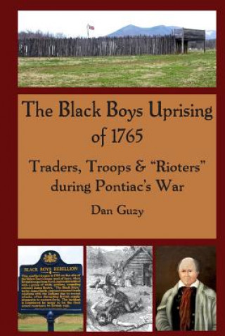 Książka The Black Boys Uprising of 1765: Traders, Troops & "Rioters" during Pontiac's War Dan Guzy