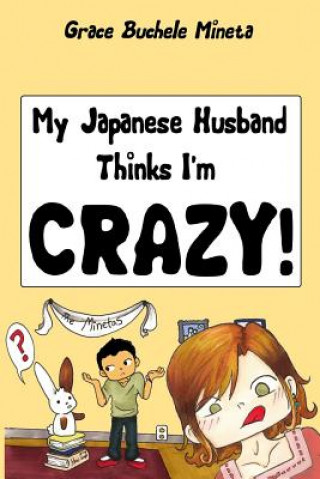 Libro My Japanese Husband Thinks I'm Crazy: The Comic Book: Surviving and thriving in an intercultural and interracial marriage in Tokyo Grace Buchele Mineta