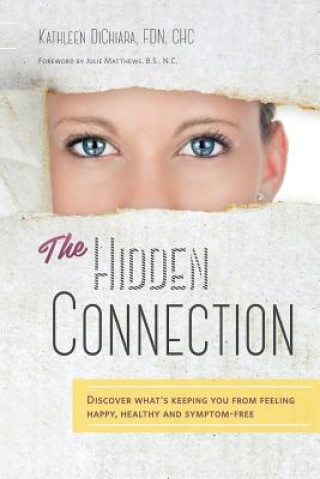 Knjiga The Hidden Connection: Discover What's Keeping You From Feeling Happy, Healthy and Symptom-Free (B/W Version) Kathleen Dichiara Fdn