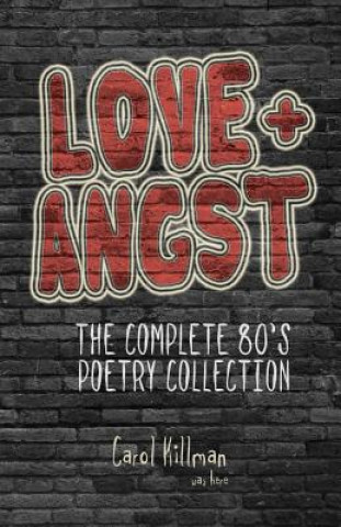 Книга Love + Angst: The Complete 80's Poetry Collection Carol Killman