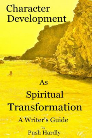 Carte Character Development as Spiritual Transformation, a Writer's Guide Push Hardly