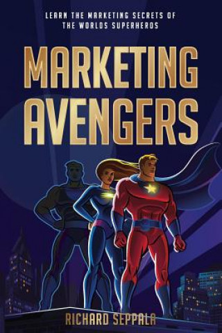 Kniha Marketing Avengers: Learn the Marketing Secrets of the World's Superheroes Richard Seppala