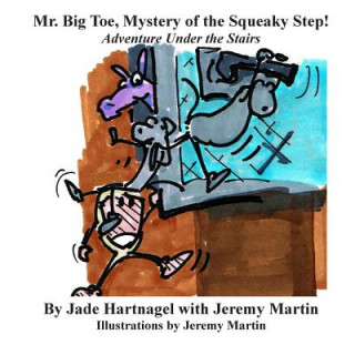 Carte Mr. Big Toe, Mystery of the Squeaky Step!: Adventure Under the Stairs! Jeremy Martin