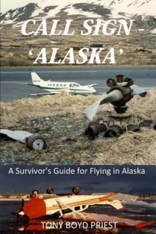 Kniha Call Sign - 'Alaska': A Survivor's Guide for Flying in Alaska Tony Boyd Priest