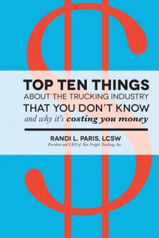Kniha Top Ten Things about the Trucking Industry that You Don't Know...: And Why it's Costing You Money Randi L Paris