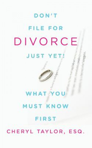 Kniha Don't File For Divorce Just Yet: What You Must Know First Cheryl Taylor