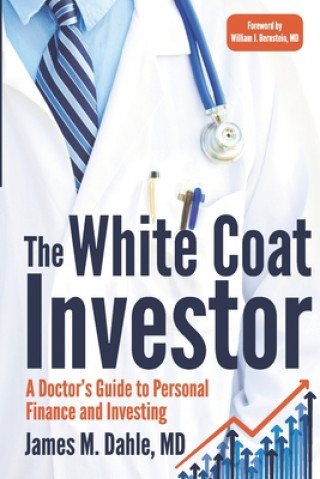 Книга The White Coat Investor: A Doctor's Guide To Personal Finance And Investing James M Dahle MD