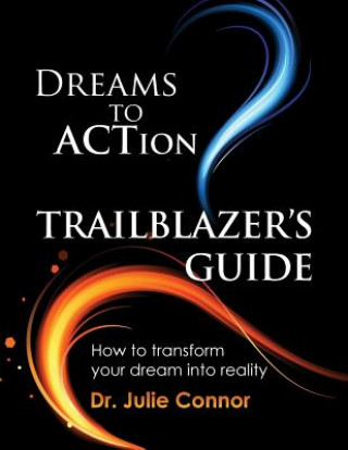 Książka Dreams to Action Trailblazer's Guide Dr Julie Connor