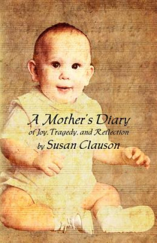 Knjiga A Mother's Diary of Joy, Tragedy, and Reflection Susan Clauson