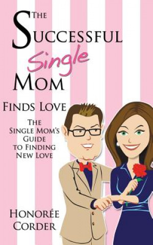Kniha The Successful Single Mom Finds Love: The Single Mom's Guide to Finding New Love Honoree Corder