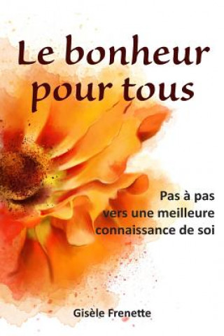 Kniha Le Bonheur Pour Tous: Pas ? Pas Vers Une Meilleure Connaissance de Soi Gisele Frenette
