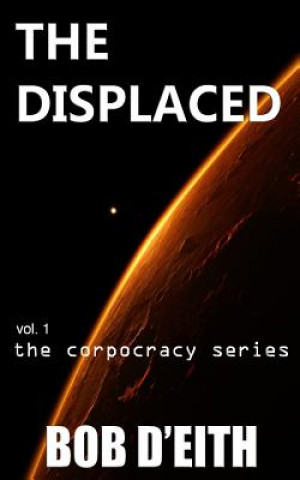 Kniha The Displaced: vol. 1 the corpocracy series MR Bob D'Eith