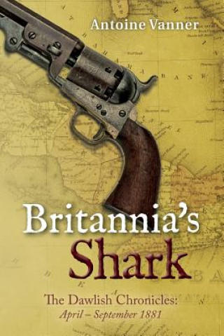 Carte Britannia's Shark: The Dawlish Chronicles April - September 1881 Antoine Vanner