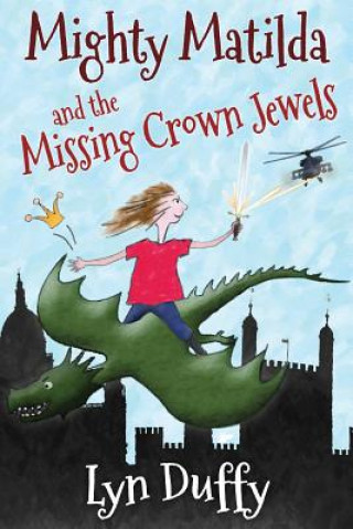 Knjiga Mighty Matilda and the Missing Crown Jewels Lyn Duffy