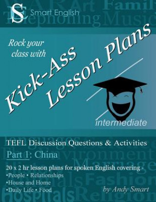 Kniha Kick-Ass Lesson Plans: TEFL Discussion Questions & Activities - China: Teacher's Book - Part 1 Andrew Alan Smart