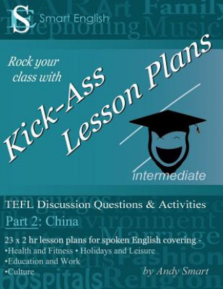 Kniha Kick-Ass Lesson Plans: TEFL Discussion Questions & Activities - China: Teacher's Book - Part 2 Andrew Alan Smart