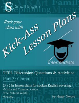 Kniha Kick-Ass Lesson Plans: TEFL Discussion Questions & Activities - China: Teacher's Book - Part 3 Andrew Alan Smart