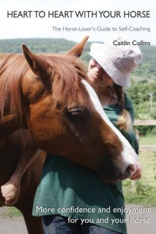 Könyv Heart to Heart with Your Horse: The Horse-Lover's Guide to Self-Coaching Caitlin Collins