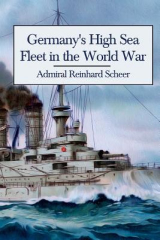 Kniha Germany's High Sea Fleet in the World War Admiral Reinhard Scheer