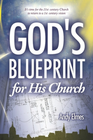 Carte God's Blueprint for His Church: It's time for the 21st century Church to return to a 1st century vision Andy Elmes