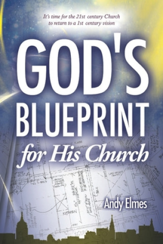 Kniha God's Blueprint for His Church: It's time for the 21st century Church to return to a 1st century vision Andy Elmes