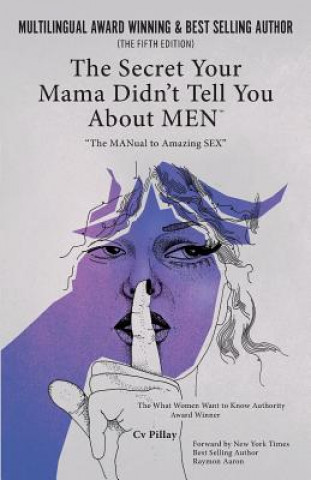 Carte The Secrets Your Mama Didn't Tell You About MEN: The MANual To Amazing Sex C.V. Pillay