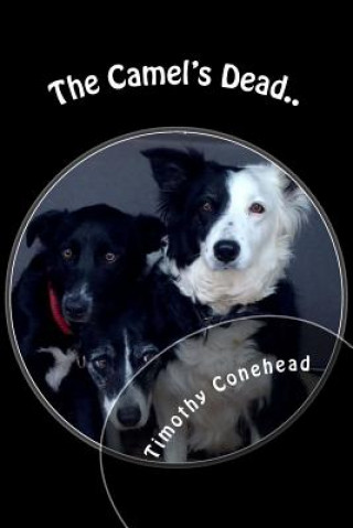 Carte The Camel's Dead.: My Name is Timothy Conehead the Invincible and I'm a Border Collie. Timothy Conehead