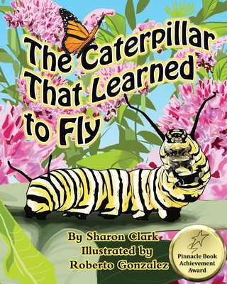 Kniha The Caterpillar That Learned to Fly: A Children's Nature Picture Book, a Fun Caterpillar and Butterfly Story For Kids, Insect Series Sharon Clark