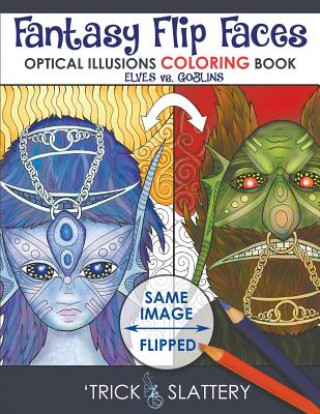 Könyv Fantasy Flip Faces: Optical Illusions Coloring Book (Elves vs. Goblins) 'Trick Slattery