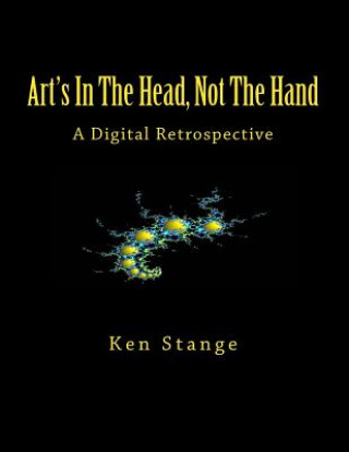 Knjiga Art's In The Head, Not The Hand: A Digital Retrospective Ken Stange