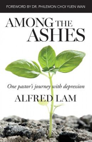 Książka Among The Ashes: One Pastor's Journey With Depression Alfred Lam