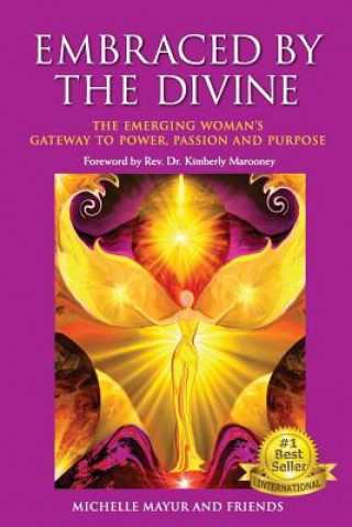 Kniha Embraced by the Divine: The Emerging Woman's Gateway to Power, Passion and Purpose Michelle Mayur